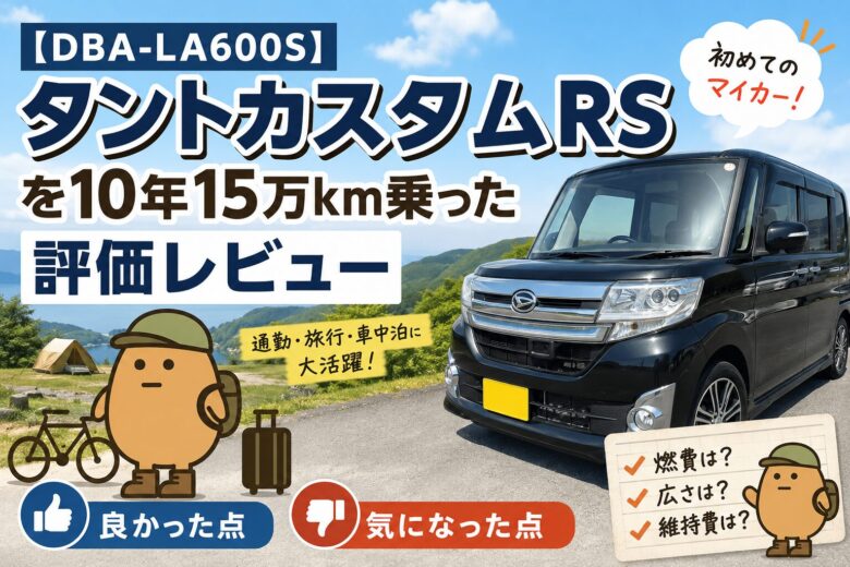 【DBA-LA600S】タントカスタムRSを10年15万km乗った評価レビュー